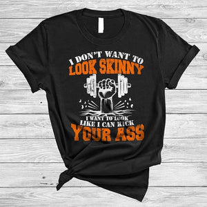 I Don't Want to Look Skinny I Want to Look Like I Can Kick Your Ass Funny Workout Lover Unisex T-Shirt