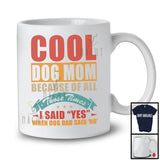Cool Dog Mom Because Of All Those Times I Said Yes, Amazing Mother's Day Puppy, Vintage Family T-Shirt