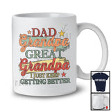 Dad Grandpa Great Grandpa I Just Keep Getting Better, Humorous Father's Day Vintage, Family T-Shirt