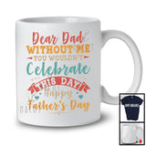 Dad Without Me You Wouldn't Celebrate, Happy Father's Day Son Daughter, Vintage Family T-Shirt