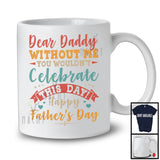 Daddy Without Me You Wouldn't Celebrate, Happy Father's Day Son Daughter, Vintage Family T-Shirt