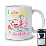 I Love Math And Axolotls; Adorable Axolotls Wild Animal Lover; Teacher Students Group T-Shirt