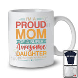 I'm A Proud Mom Of A Super Awesome Daughter, Humorous Father's Day Vintage, Family T-Shirt