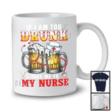 If I Am Too Drunk Take Me To My Nurse, Humorous Drinking Beer Nursing, Drunker Nurse Group T-Shirt
