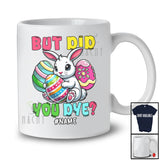 Personalized But Did You Dye; Lovely Easter Bunny With Easter Eggs; Egg Hunt Family T-Shirt