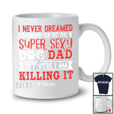 Personalized Custom Name Never Dreamed To Be A Super Sexy Dog Dad; Proud Father's Day Family T-Shirt