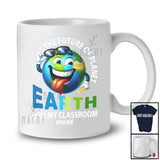 Personalized Future Of Planet Earth Is In My Classroom; Lovely Earth Day Custom Name Teachers T-Shirt