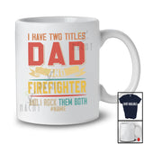 Personalized I Have Two Titles Dad And Firefighter; Proud Father's Day Custom Name Firefighter; Family T-Shirt