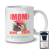 Senior Mom Class of 2024 You're Crying, Awesome Mother's Day Graduate Family, Flowers T-Shirt