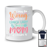 Wrong But I Am A Lunch Lady And A Mom, Humorous Mother's Day Flowers, Careers Family T-Shirt