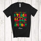 MacnyStore - Personalized Custom Name I Teach Black History; Humorous Black History Month African Afro Teacher T-Shirt