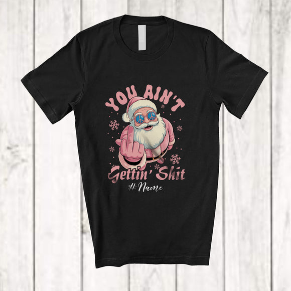 MacnyStore - Personalized Custom Name You Ain't Gettin' Shit; Sarcastic Christmas Pink Santa Lover; Family T-Shirt