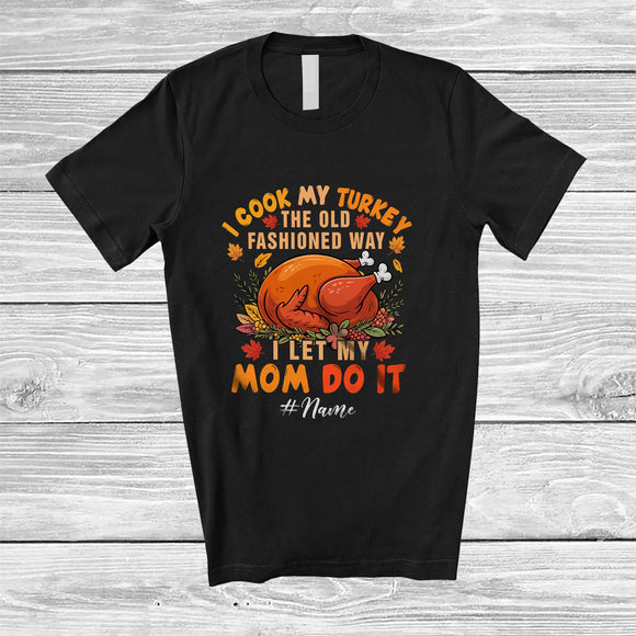 MacnyStore - Personalized Custom Name I Cook My Turkey Old Fashioned Way; Joyful Thanksgiving Mom Family T-Shirt