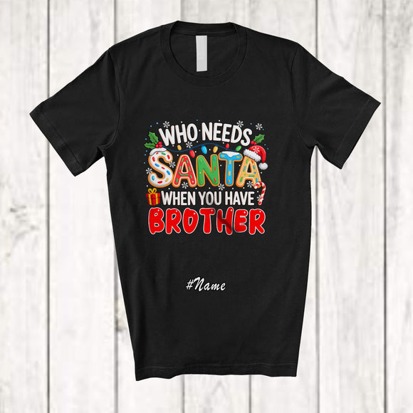 MacnyStore - Personalized Custom Name Who Needs Santa You Have Brother; Proud Christmas Family T-Shirt