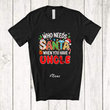 MacnyStore - Personalized Custom Name Who Needs Santa You Have Uncle; Proud Christmas Family T-Shirt