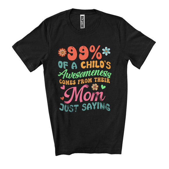 MacnyStore - 99 Percent Of A Child's Awesomeness Mom, Lovely Mother's Day Mom Flowers, Family Group T-Shirt