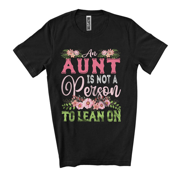 MacnyStore - An Aunt Is Not A Person To Lean On, Floral Mother's Day Flowers, Matching Aunt Family T-Shirt
