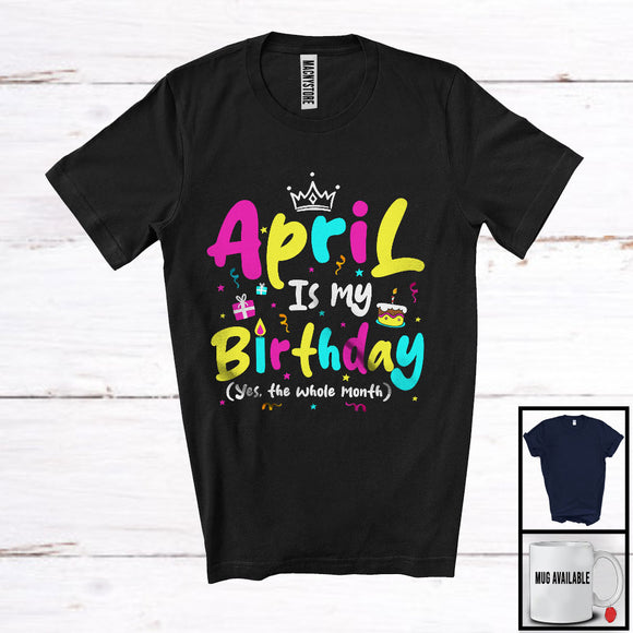 MacnyStore - April Is My Birthday Yes The Whole Month, Colorful Birthday Party Celebration, Family Group T-Shirt