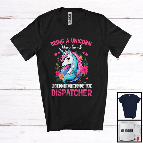 MacnyStore - Being A Unicorn Was Hard Become A Dispatcher, Lovely Unicorn Lover, Floral Flowers T-Shirt