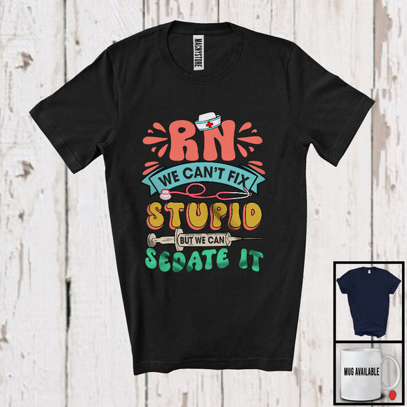 MacnyStore - Can't Fix Stupid But We Can Sedate It, Humorous RN Nurse Group, Proud Hospital Jobs Team T-Shirt