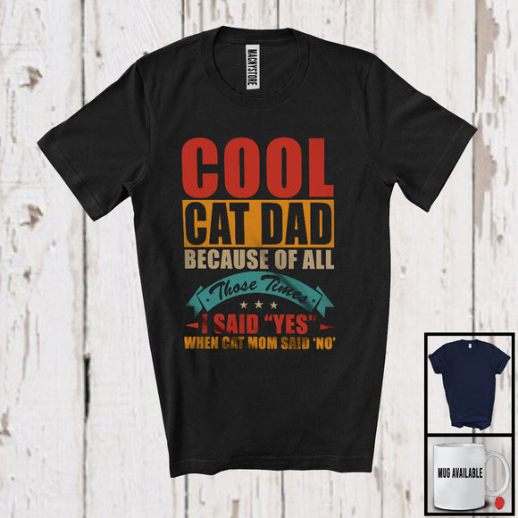MacnyStore - Cool Cat Dad Because Of All Those Times I Said Yes, Amazing Father's Day Kitten, Vintage Family T-Shirt