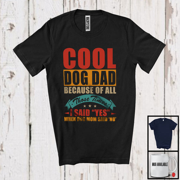 MacnyStore - Cool Dog Dad Because Of All Those Times I Said Yes, Amazing Father's Day Puppy, Vintage Family T-Shirt