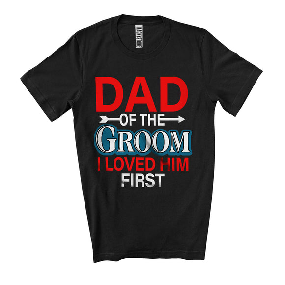 MacnyStore - Dad Of The Groom I Loved Him First, Happy Wedding Party Father's Day, Family Group T-Shirt