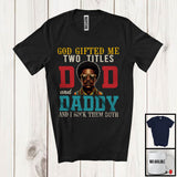 MacnyStore - God Gifted Me Two Titles Dad And Daddy, Amazing Father's Day Black Afro Men, African Family T-Shirt