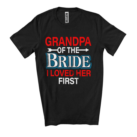 MacnyStore - Grandpa Of The Bride I Loved Her First, Happy Wedding Party Father's Day, Family Group T-Shirt