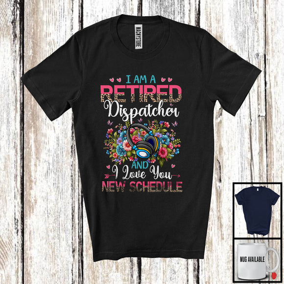 MacnyStore - I Am A Retired Dispatcher New Schedule, Floral Leopard Flowers Dispatcher, Retirement Group T-Shirt