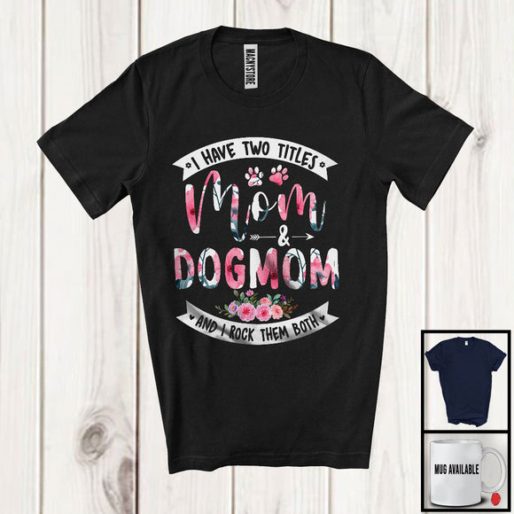 MacnyStore - I Have Two Titles Mom And Dog Mom, Awesome Mother's Day Floral Flowers, Family Group T-Shirt