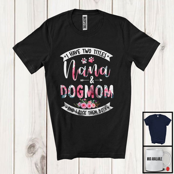 MacnyStore - I Have Two Titles Nana And Dog Mom, Awesome Mother's Day Floral Flowers, Family Group T-Shirt