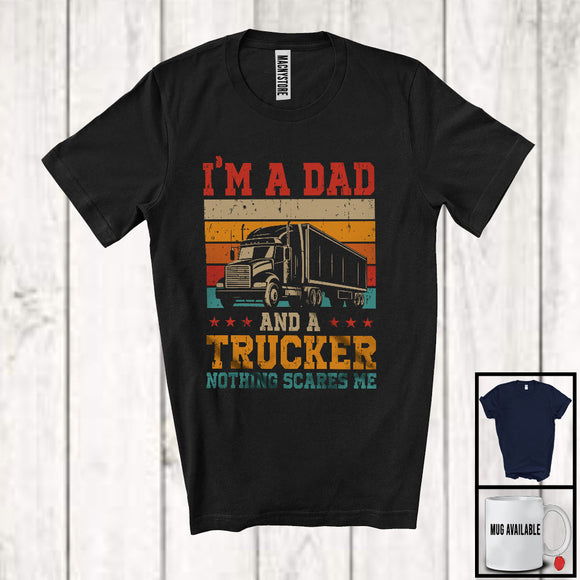 MacnyStore - I'm A Dad And A Trucker Nothing Scares Me, Proud Father's Day Vintage Retro, Dad Family T-Shirt