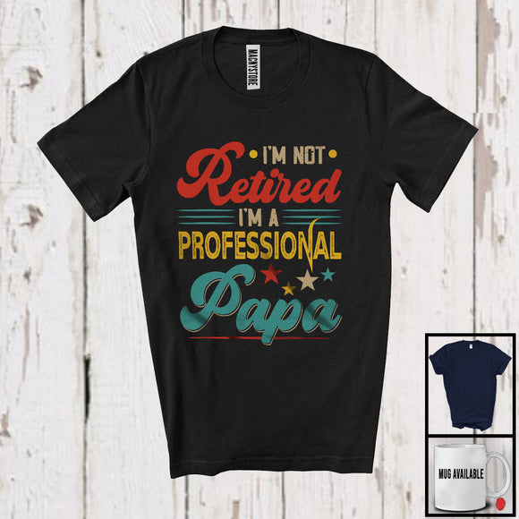 MacnyStore - I'm Not Retired A Professional Papa, Humorous Retirement Father's Day Vintage, Family T-Shirt