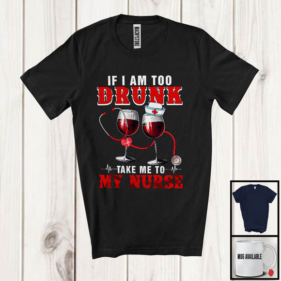 MacnyStore - If I Am Too Drunk Take Me To My Nurse, Humorous Drinking Wine Nursing, Drunker Nurse Group T-Shirt