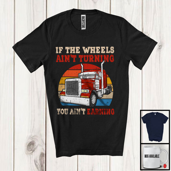 MacnyStore - If The Wheels Ain't Turning You Ain't Earning, Father's Day Vintage Retro, Truck Driver Lover T-Shirt