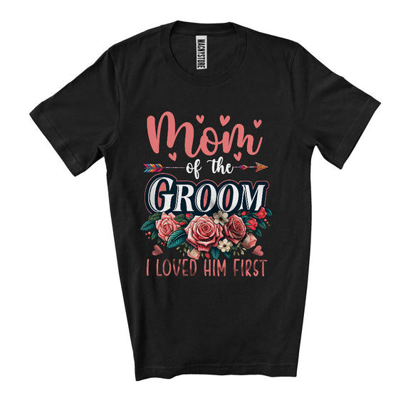 MacnyStore - Mom Of The Groom I Loved Him First, Happy Wedding Party Flowers Roses, Mother's Day Family T-Shirt