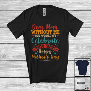 MacnyStore - Mom Without Me You Wouldn't Celebrate, Happy Mother's Day Son Daughter, Vintage Family T-Shirt