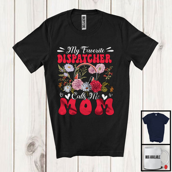 MacnyStore - My Favorite Dispatcher Calls Me Mom, Floral Mother's Day Family Group, Flowers Lover T-Shirt
