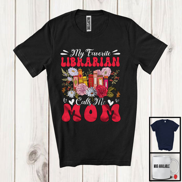 MacnyStore - My Favorite Librarian Calls Me Mom, Floral Mother's Day Family Group, Flowers Lover T-Shirt