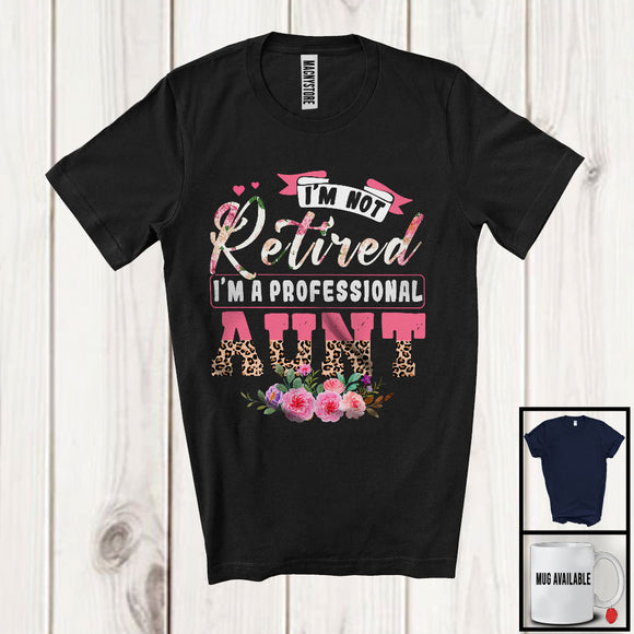 MacnyStore - Not Retired I'm A Professional Aunt, Proud Mother's Day Flowers Leopard, Family Retirement T-Shirt