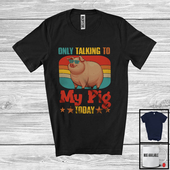 MacnyStore - Only Talking To My Pig Today, Humorous Vintage Retro Farm Animal Lover, Farmer Group T-Shirt
