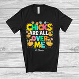 MacnyStore - Personalized Chicks Are All Over Me; Adorable Easter Custom Name Chicken Chick; Eggs Hunt T-Shirt