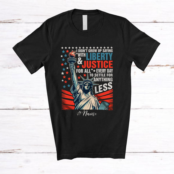 MacnyStore - Personalized Custom Name I Didn't Grow Up Saying With Liberty And Justice; Proud 4th Of July Patriotic T-Shirt