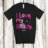 MacnyStore - Personalized Custom Name I Love My Daddy; Happy Father's Day Bad Best Dad Daughter; Family T-Shirt