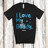 MacnyStore - Personalized Custom Name I Love My Daddy; Happy Father's Day Bad Best Dad From Son; Family T-Shirt