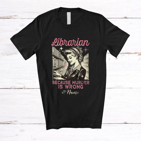 MacnyStore - Personalized Custom Name Librarian Because Murder Is Wrong; Humorous Women Proud Jobs T-Shirt
