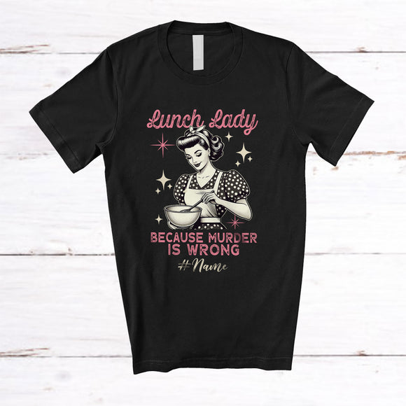 MacnyStore - Personalized Custom Name Lunch Lady Because Murder Is Wrong; Humorous Women Proud Jobs T-Shirt