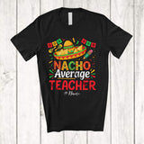 MacnyStore - Personalized Custom Name Nacho Average Teacher; Proud Cinco De Mayo Mexican Sombrero T-Shirt