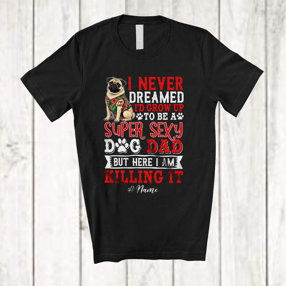 MacnyStore - Personalized Custom Name Never Dreamed To Be Super Sexy Dog Dad; Amazing Father's Day Pug T-Shirt